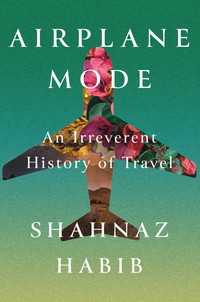 Airplane Mode : An Irreverent History of Travel