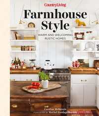 Country Living Farmhouse Style : Warm and Welcoming Rustic Homes