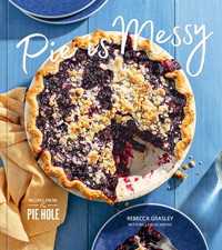 Pie is Messy : Recipes from The Pie Hole: A Baking Book