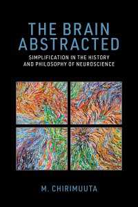 複雑な脳と科学的単純化：神経科学の歴史と哲学<br>The Brain Abstracted : Simplification in the History and Philosophy of Neuroscience
