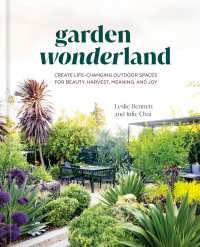 Garden Wonderland : Create Life-Changing Outdoor Spaces for Beauty, Harvest, Meaning, and Joy
