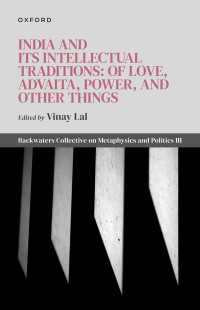 インドとその知的伝統<br>India and Its Intellectual Traditions: Of Love, Advaita, Power, and Other Things : Backwaters Collective on Metaphysics and Politics III